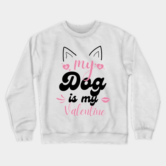 My Dog Is My Valentine Crewneck Sweatshirt by Modawear